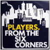 PLAYERS / FROM THE SIX CORNERS